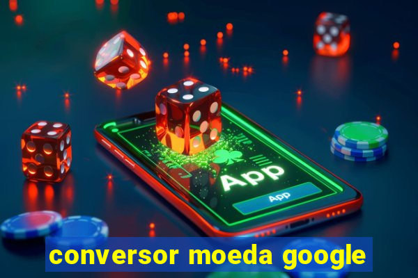 conversor moeda google